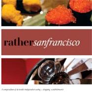 Rather San Francisco : A Compendium of Desirable Independent Eating + Shopping Establishments