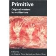 Primitive: Original Matters in Architecture