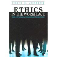 Ethics in the Workplace : Tools and Tactics for Organizational Transformation