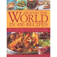Around the World in 450 Recipes: Delicious, Authentic Dishes from the World's Best Loved Cuisines with Step-By-Step Techniques and Over 1500 Stunning