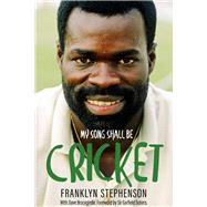 My Song Shall Be Cricket The Autobiography of Franklyn Stephenson