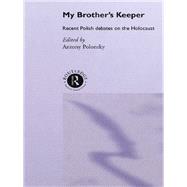 My Brother's Keeper: Recent Polish Debates on the Holocaust