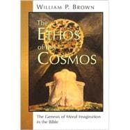 The Ethos of the Cosmos: The Genesis of Moral Imagination in the Bible
