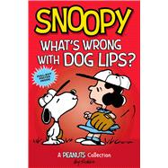 Snoopy: What's Wrong with Dog Lips? A Peanuts Collection