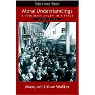 Moral Understandings A Feminist Study in Ethics