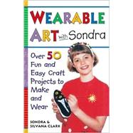 Wearable Art with Sondra : Over 75 Fun and Easy Craft Projects to Make and Wear