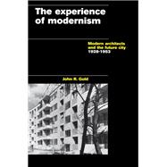 The Experience of Modernism: Modern Architects and the Future City, 1928-53