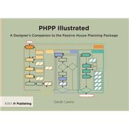 PHPP Illustrated: A Designer's Companion to the Passive House Planning Package