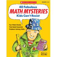 40 Fabulous Math Mysteries Kids Can't Resist Fun-Filled Stories That Build Essential Problem-Solving Skills