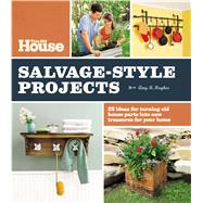 This Old House Salvage-Style Projects 22 Ideas for Turning Old House Parts Into New Treasures for Your Home