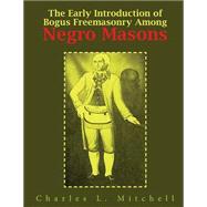 The Early Introduction of Bogus Freemasonry Among Negro Masons