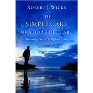 The Simple Care of a Hopeful Heart Mentoring Yourself in Difficult Times