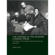 The Origins of the Modern Chinese Press: The Influence of the Protestant Missionary Press in Late Qing China