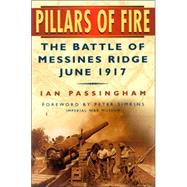 Pillars of Fire; The Battle of Messines Ridge June 1917