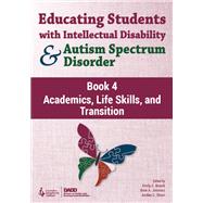 Educating Students With Intellectual Disability and Autism Spectrum Disorder, Book 4: Academics, Life Skills, and Transition