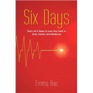 Six Days: That's All It Takes to Lose Your Faith in God, Family, and Medicine