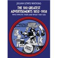 The 100 Greatest Advertisements 1852-1958 Who Wrote Them and What They Did