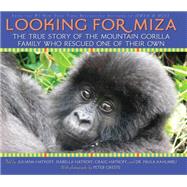 Looking For Miza The True Story of the Mountain Gorilla Family Who Rescued on of Their Own