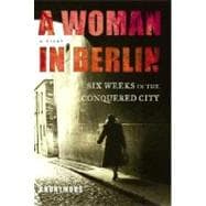 Woman in Berlin : Eight Weeks in the Conquered City - A Diary