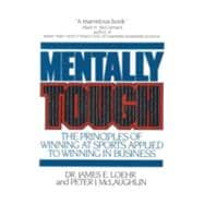 Mentally Tough The Principles of Winning at Sports Applied to Winning in Business