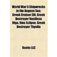World War II Shipwrecks in the Aegean Se : Greek Cruiser Elli, Greek Destroyer Vasilissa Olga, Hms Eclipse, Greek Destroyer Thyella