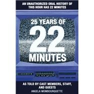 25 Years of 22 Minutes An Unauthorized Oral History of This Hour Has 22 Minutes, As Told by Cast Members, Staff, and Guests