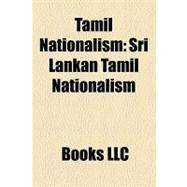 Tamil Nationalism : Sri Lankan Tamil Nationalism, British Tamils Forum, Indian Tamil Nationalism, Tanittamil Iyakkam, Global Tamil Forum