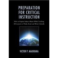 Preparation for Critical Instruction How to Explain Subject Matter While Teaching All Learners to Think, Read, and Write Critically