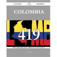 Colombia 419 Success Secrets - 419 Most Asked Questions On Colombia - What You Need To Know