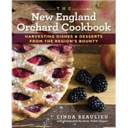 The New England Orchard Cookbook Harvesting Dishes & Desserts from the Region's Bounty