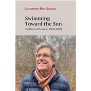 Swimming Towards the Sun Collected Poems 1968-2020