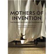 Mothers of Invention The Feminist Roots of Contemporary Art