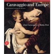 Caravaggio and Europe : The International Caravaggesque Movement from Caravaggio to Mattia Preti