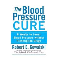 The Blood Pressure Cure 8 Weeks to Lower Blood Pressure without Prescription Drugs