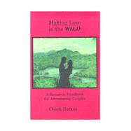 Making Love in the Wild : A Romantic Handbook for Adventurous Couples