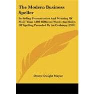 Modern Business Speller : Including Pronunciation and Meaning of More Than 3,000 Different Words and Rules of Spelling Preceded by an Orthoepy (190