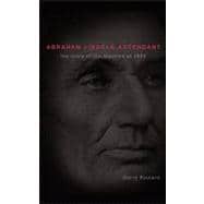 Abraham Lincoln Ascendent : The Story of the Election Of 1860