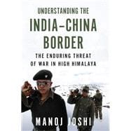 Understanding the India-China Border The Enduring Threat of War in High Himalaya