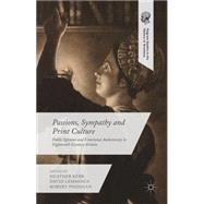 Passions, Sympathy and Print Culture Public Opinion and Emotional Authenticity in Eighteenth-Century Britain