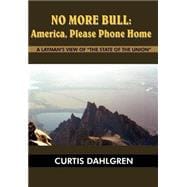 No More Bull: America, Please Phone Home:  A Layman's View Of The State Of The Union