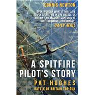 A Spitfire Pilot's Story Pat Hughes: Battle of Britain Top Gun