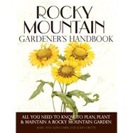Rocky Mountain Gardener's Handbook  All You Need to Know to Plan, Plant & Maintain a Rocky Mountain Garden - Montana, Id