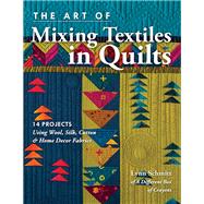 The Art of Mixing Textiles in Quilts 14 Projects Using Wool, Silk, Cotton & Home Décor Fabrics