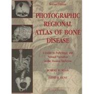 Photographic Regional Atlas Of Bone Disease: A Guide To Pathologic And Normal Variation In The Human Skeleton