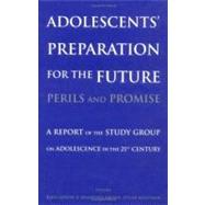 Adolescents' Preparation for the Future: Perils and Promise A Report of the Study Group on Adolescence in the 21st Century