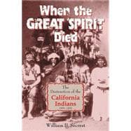 When the Great Spirit Died : The Destruction of the California Indians 1850-1860