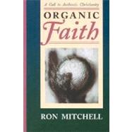 Organic Faith : A Call to Authentic Christianity