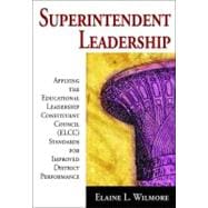 Superintendent Leadership : Applying the Educational Leadership Constituent Council Standards for Improved District Performance