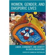 Women, Gender, and Diasporic Lives Labor, Community, and Identity in Greek Migrations