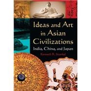 Ideas and Art in Asian Civilizations: India, China and Japan: India, China and Japan